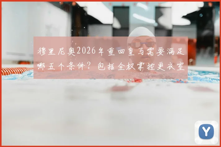 穆里尼奥2026年重回皇马需要满足哪五个条件?包括全权掌控更衣室以及体能教练平图斯的去留