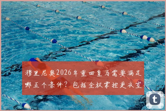 穆里尼奥2026年重回皇马需要满足哪五个条件？包括全权掌控更衣室以及体能教练平图斯的去留