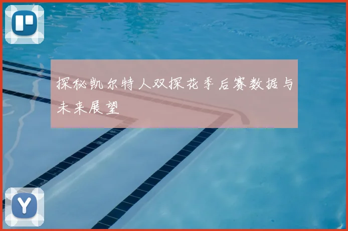 探秘凯尔特人双探花季后赛数据与未来展望