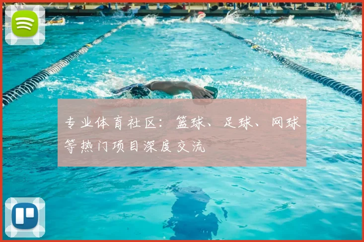 专业体育社区：篮球、足球、网球等热门项目深度交流