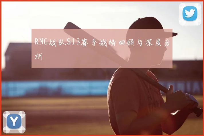 RNG战队S13赛季战绩回顾与深度分析